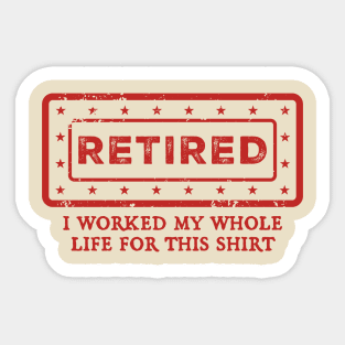 I Worked My Whole Life For This shirt // retired Sticker